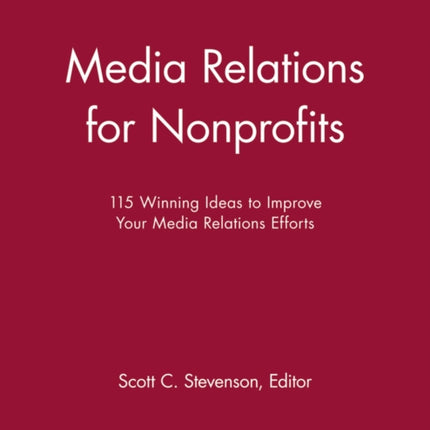 Media Relations for Nonprofits: 115 Winning Ideas to Improve Your Media Relations Efforts