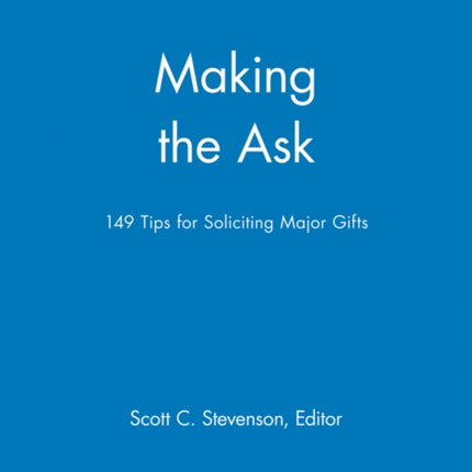 Making the Ask: 149 Tips for Soliciting Major Gifts