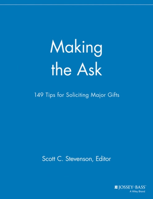 Making the Ask: 149 Tips for Soliciting Major Gifts