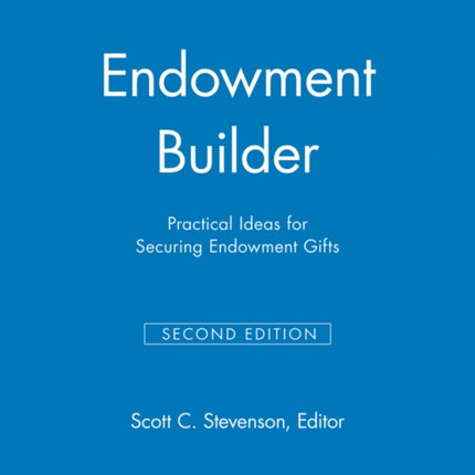 Endowment Builder: Practical Ideas for Securing Endowment Gifts