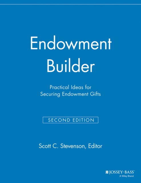 Endowment Builder: Practical Ideas for Securing Endowment Gifts