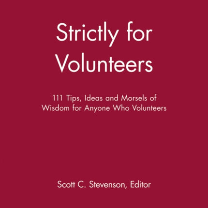 Strictly for Volunteers: 111 Tips, Ideas and Morsels of Wisdom for Anyone Who Volunteers