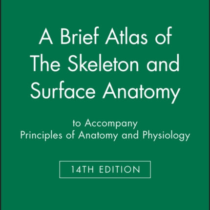 A Brief Atlas of The Skeleton and Surface Anatomy to accompany Principles of Anatomy and Physiology, 14e