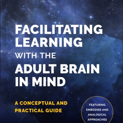 Facilitating Learning with the Adult Brain in Mind: A Conceptual and Practical Guide