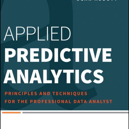 Applied Predictive Analytics: Principles and Techniques for the Professional Data Analyst