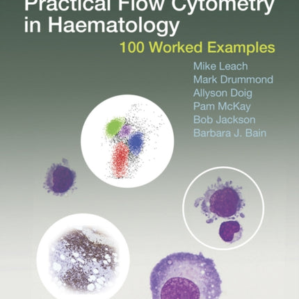 Practical Flow Cytometry in Haematology: 100 Worked Examples