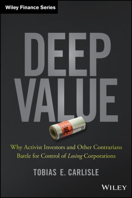 Deep Value: Why Activist Investors and Other Contrarians Battle for Control of Losing Corporations