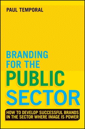 Branding for the Public Sector: Creating, Building and Managing Brands People Will Value