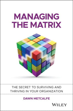 Managing the Matrix: The Secret to Surviving and Thriving in Your Organization