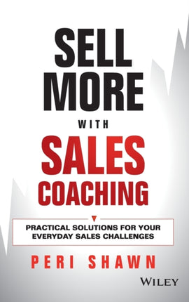 Sell More With Sales Coaching: Practical Solutions for Your Everyday Sales Challenges