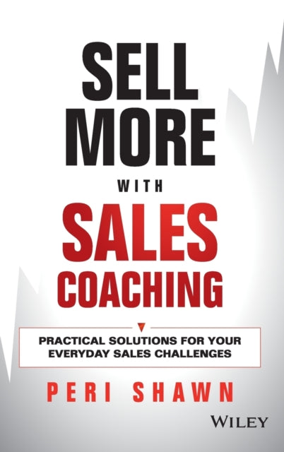 Sell More With Sales Coaching: Practical Solutions for Your Everyday Sales Challenges