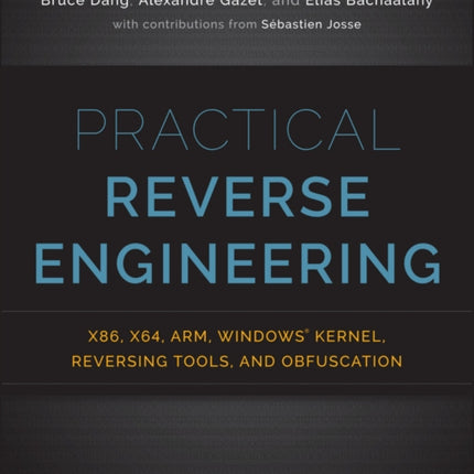 Practical Reverse Engineering: x86, x64, ARM, Windows Kernel, Reversing Tools, and Obfuscation