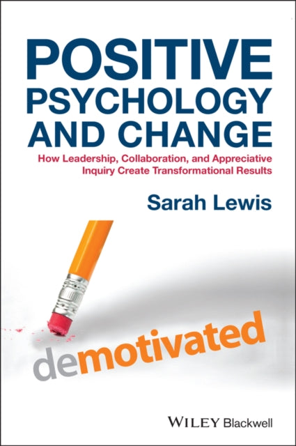 Positive Psychology and Change: How Leadership, Collaboration, and Appreciative Inquiry Create Transformational Results