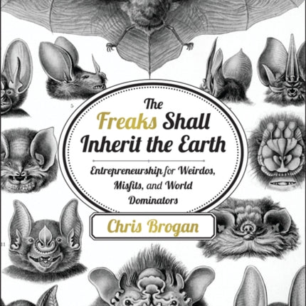 The Freaks Shall Inherit the Earth: Entrepreneurship for Weirdos, Misfits, and World Dominators