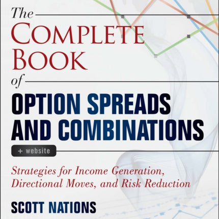 The Complete Book of Option Spreads and Combinations, + Website: Strategies for Income Generation, Directional Moves, and Risk Reduction