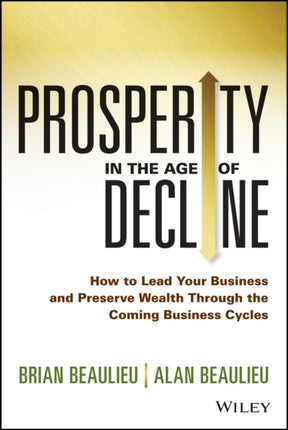 Prosperity in The Age of Decline: How to Lead Your Business and Preserve Wealth Through the Coming Business Cycles