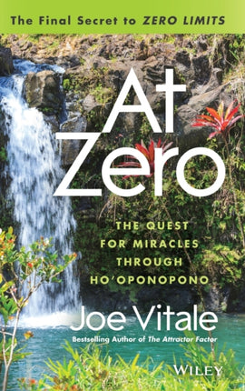 At Zero: The Final Secrets to "Zero Limits" The Quest for Miracles Through Ho'oponopono