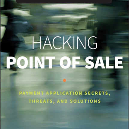 Hacking Point of Sale: Payment Application Secrets, Threats, and Solutions