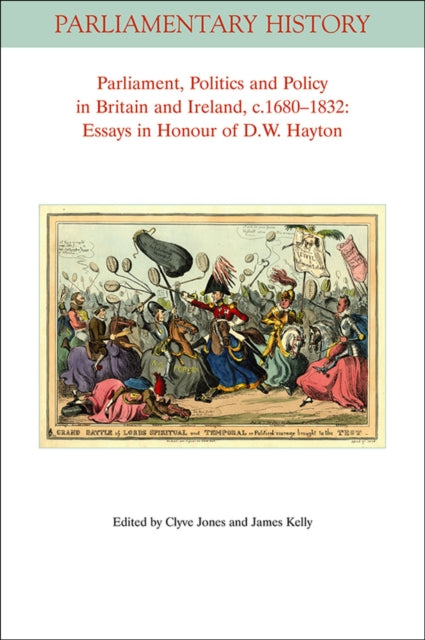 Parliament, Politics and Policy in Britain and Ireland, c.1680 - 1832: Essays in Honour of D.W. Hayton