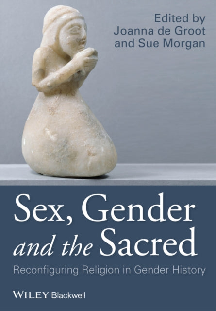 Sex, Gender and the Sacred: Reconfiguring Religion in Gender History