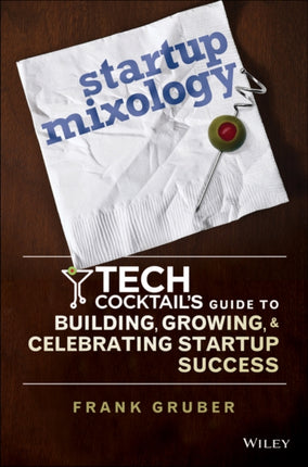 Startup Mixology: Tech Cocktail's Guide to Building, Growing, and Celebrating Startup Success