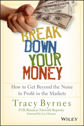 Break Down Your Money: How to Get Beyond the Noise to Profit in the Markets