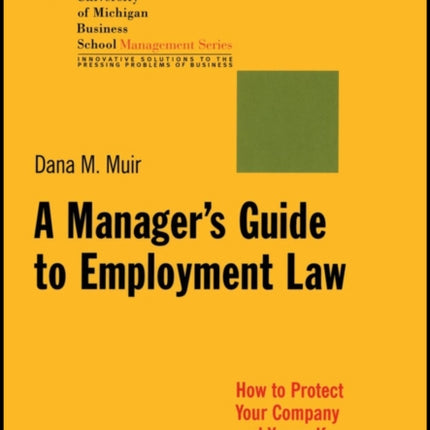 A Manager's Guide to Employment Law: How to Protect Your Company and Yourself