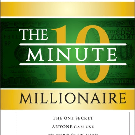 The 10-Minute Millionaire: The One Secret Anyone Can Use to Turn $2,500 into $1 Million or More