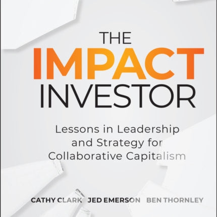 The Impact Investor: Lessons in Leadership and Strategy for Collaborative Capitalism