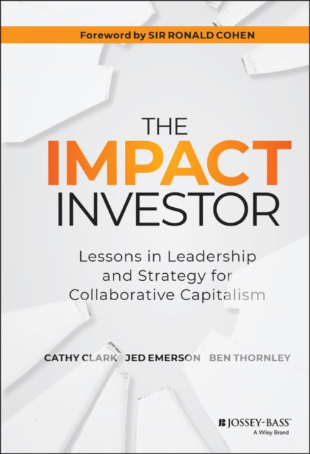 The Impact Investor: Lessons in Leadership and Strategy for Collaborative Capitalism