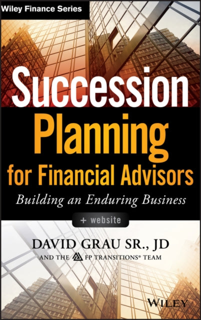 Succession Planning for Financial Advisors, + Website: Building an Enduring Business