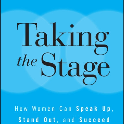 Taking the Stage: How Women Can Speak Up, Stand Out, and Succeed