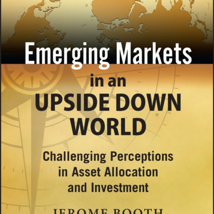 Emerging Markets in an Upside Down World: Challenging Perceptions in Asset Allocation and Investment