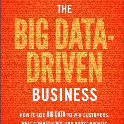 The Big Data-Driven Business: How to Use Big Data to Win Customers, Beat Competitors, and Boost Profits