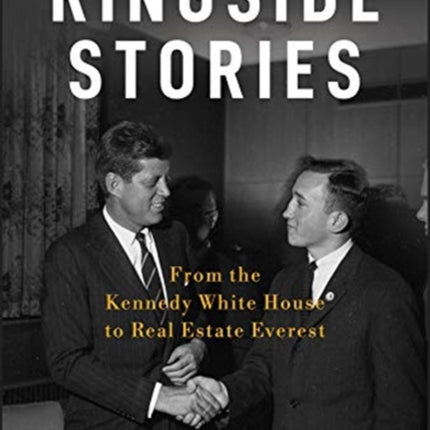 Ringside Stories: From the Kennedy White House to Real Estate Everest