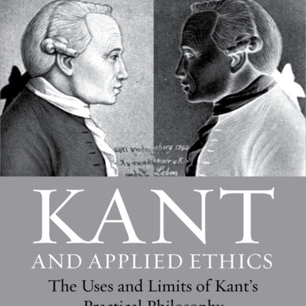 Kant and Applied Ethics: The Uses and Limits of Kant's Practical Philosophy