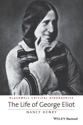 The Life of George Eliot: A Critical Biography