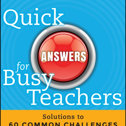 Quick Answers for Busy Teachers: Solutions to 60 Common Challenges