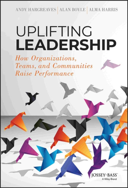 Uplifting Leadership: How Organizations, Teams, and Communities Raise Performance