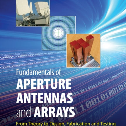 Fundamentals of Aperture Antennas and Arrays: From Theory to Design, Fabrication and Testing