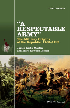 A Respectable Army: The Military Origins of the Republic, 1763-1789