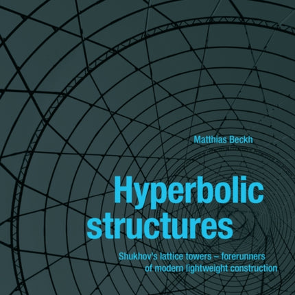 Hyperbolic Structures: Shukhov's Lattice Towers - Forerunners of Modern Lightweight Construction