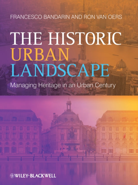 The Historic Urban Landscape: Managing Heritage in an Urban Century