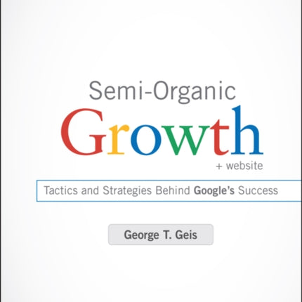 Semi-Organic Growth, + Website: Tactics and Strategies Behind Google's Success