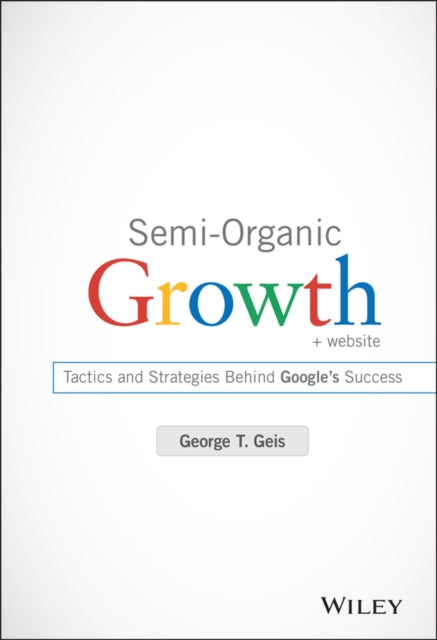 Semi-Organic Growth, + Website: Tactics and Strategies Behind Google's Success