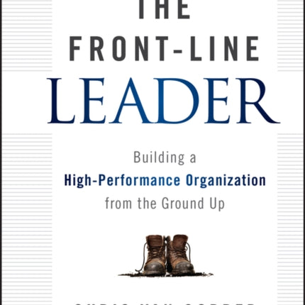 The Front-Line Leader: Building a High-Performance Organization from the Ground Up