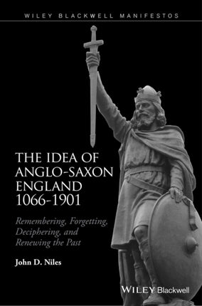 The Idea of Anglo-Saxon England 1066-1901: Remembering, Forgetting, Deciphering, and Renewing the Past