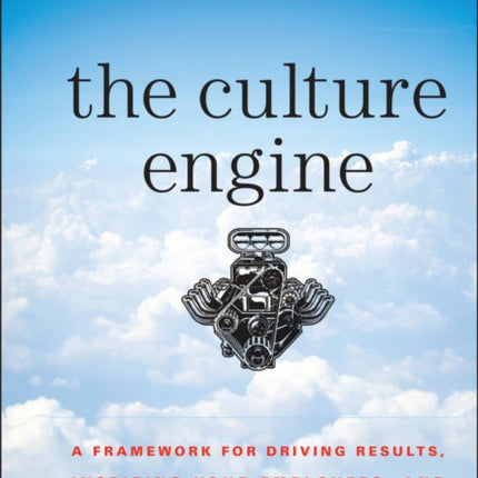 The Culture Engine: A Framework for Driving Results, Inspiring Your Employees, and Transforming Your Workplace