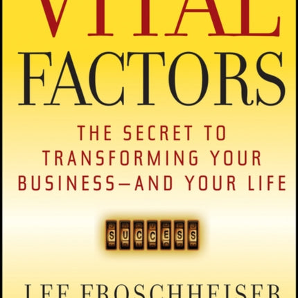 Vital Factors: The Secret to Transforming Your Business - And Your Life