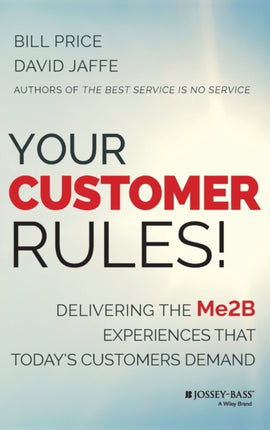 Your Customer Rules!: Delivering the Me2B Experiences That Today's Customers Demand